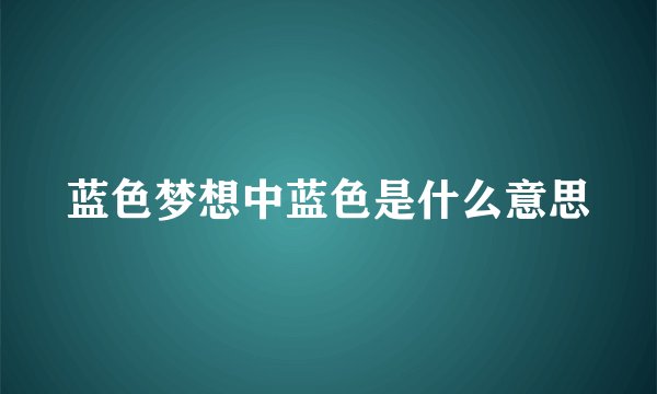 蓝色梦想中蓝色是什么意思