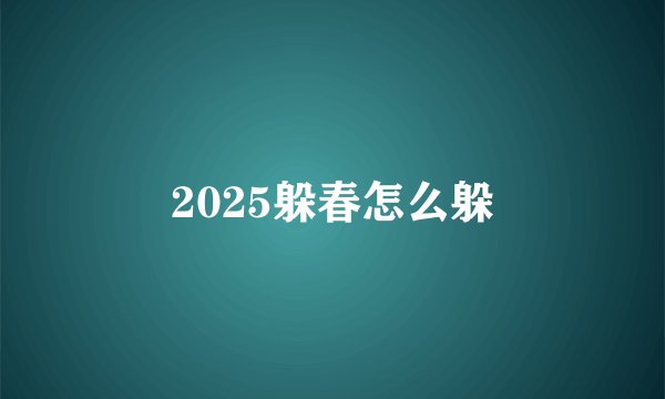 2025躲春怎么躲