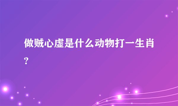做贼心虚是什么动物打一生肖?