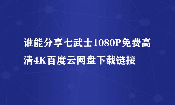 谁能分享七武士1080P免费高清4K百度云网盘下载链接