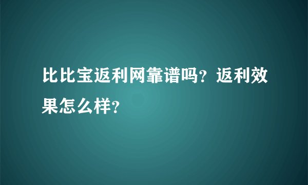 比比宝返利网靠谱吗？返利效果怎么样？