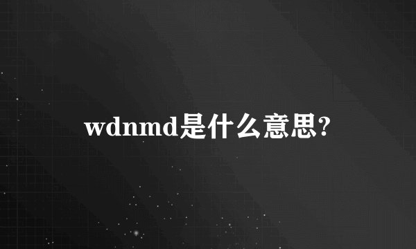 wdnmd是什么意思?
