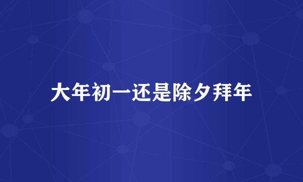 大年初一还是除夕拜年