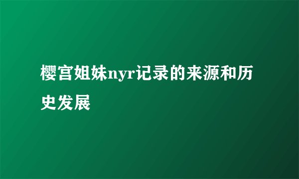 樱宫姐妹nyr记录的来源和历史发展
