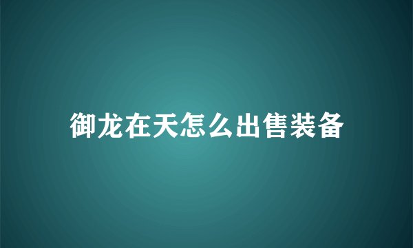 御龙在天怎么出售装备