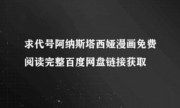求代号阿纳斯塔西娅漫画免费阅读完整百度网盘链接获取