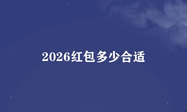 2026红包多少合适