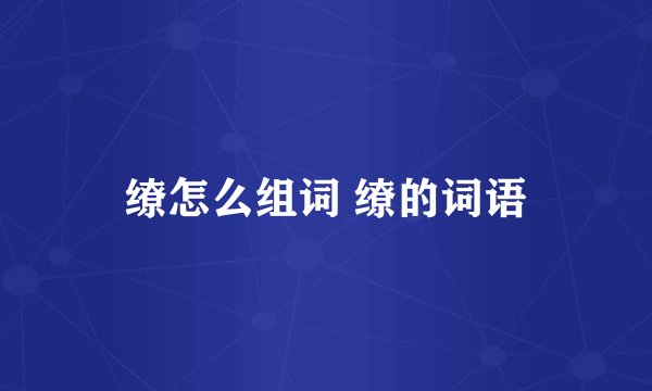 缭怎么组词 缭的词语