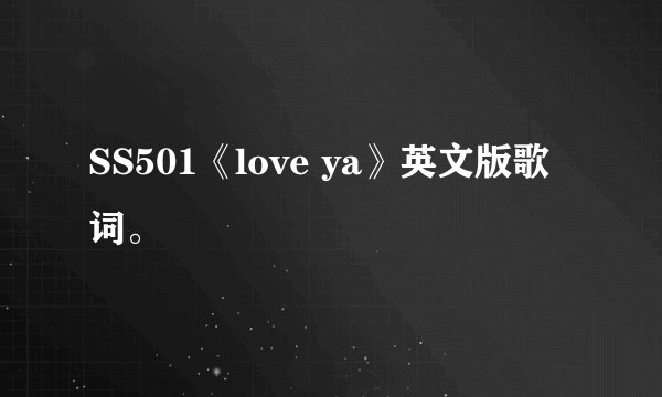 SS501《love ya》英文版歌词。
