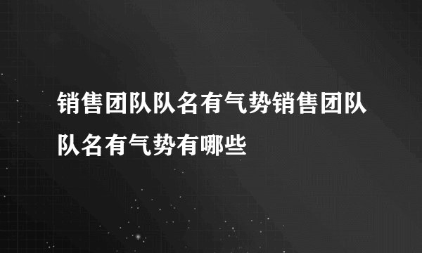 销售团队队名有气势销售团队队名有气势有哪些