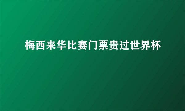 梅西来华比赛门票贵过世界杯