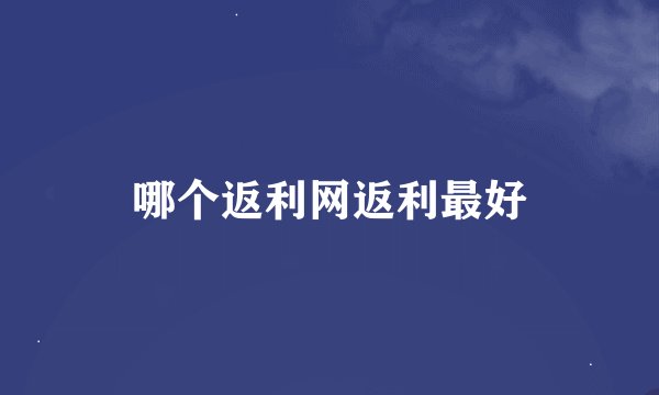哪个返利网返利最好
