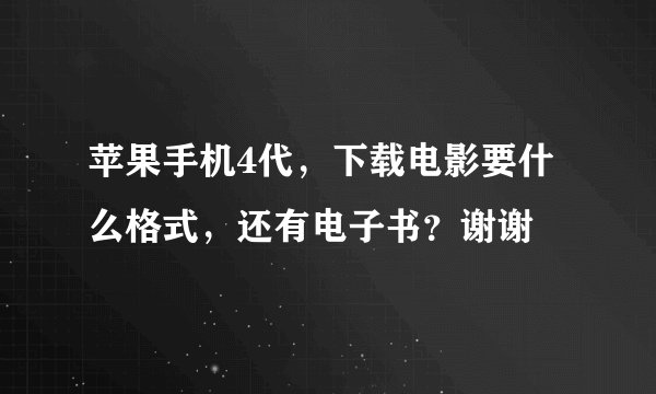 苹果手机4代，下载电影要什么格式，还有电子书？谢谢