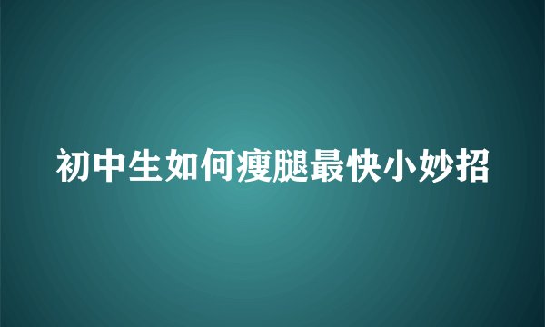 初中生如何瘦腿最快小妙招