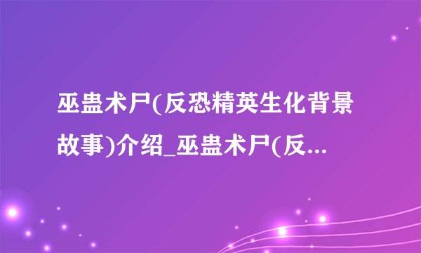 巫蛊术尸(反恐精英生化背景故事)介绍_巫蛊术尸(反恐精英生化背景故事)是什么