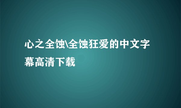 心之全蚀\全蚀狂爱的中文字幕高清下载