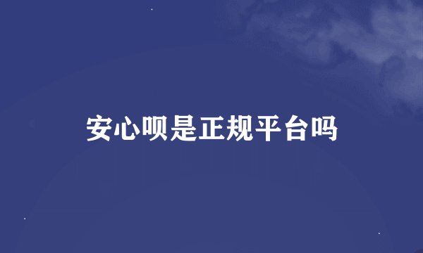 安心呗是正规平台吗