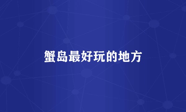 蟹岛最好玩的地方