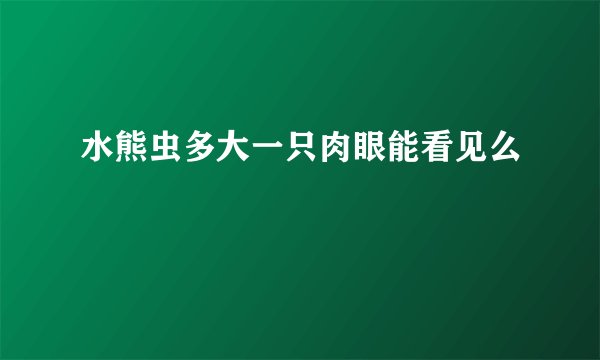 水熊虫多大一只肉眼能看见么