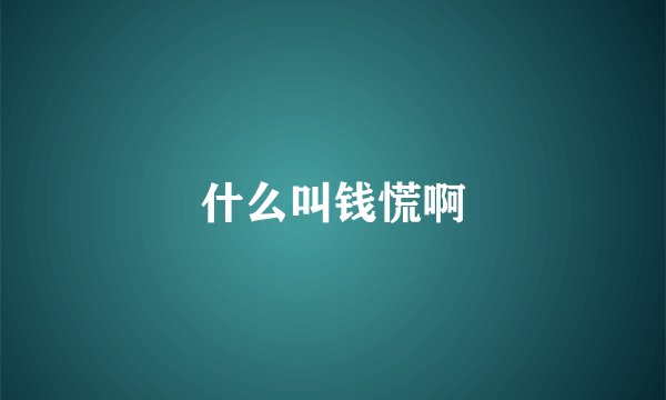 什么叫钱慌啊