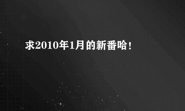 求2010年1月的新番哈！