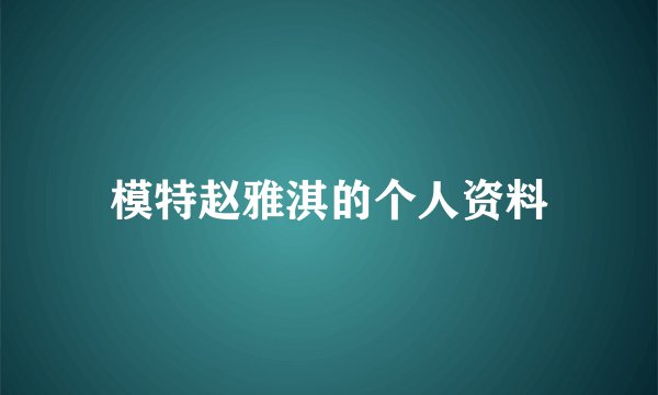 模特赵雅淇的个人资料