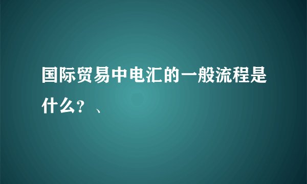 国际贸易中电汇的一般流程是什么？、