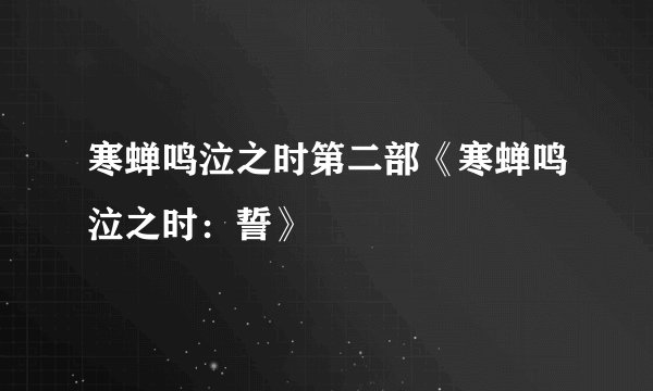 寒蝉鸣泣之时第二部《寒蝉鸣泣之时：誓》