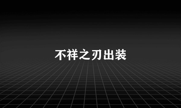 不祥之刃出装