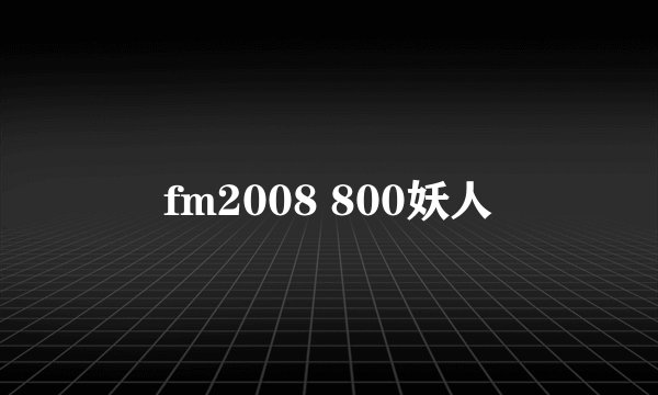 fm2008 800妖人