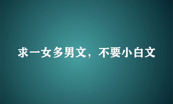 求一女多男文，不要小白文