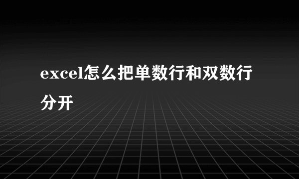 excel怎么把单数行和双数行分开