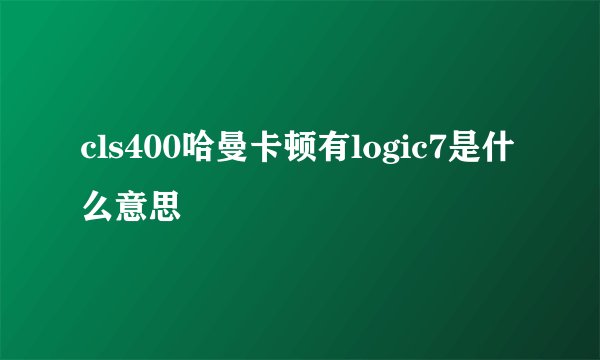 cls400哈曼卡顿有logic7是什么意思
