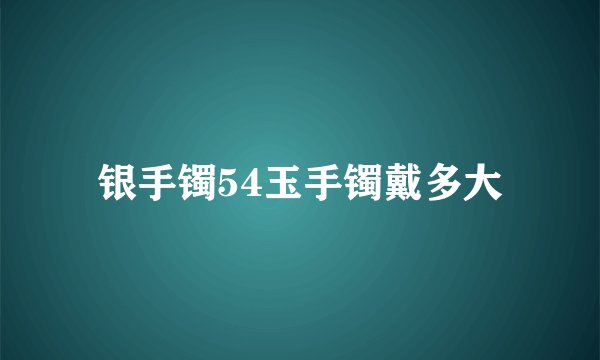 银手镯54玉手镯戴多大