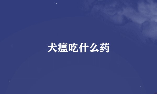 犬瘟吃什么药