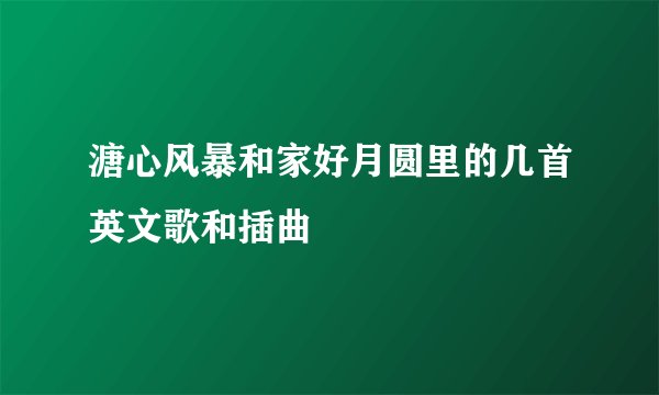 溏心风暴和家好月圆里的几首英文歌和插曲