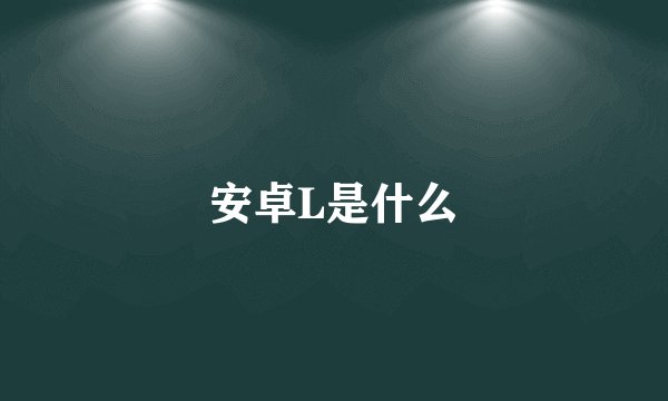 安卓L是什么