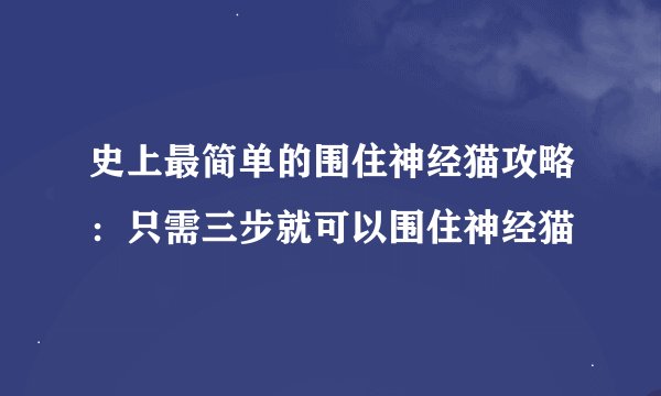 史上最简单的围住神经猫攻略：只需三步就可以围住神经猫