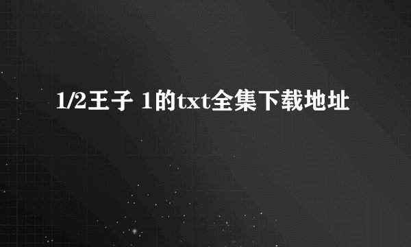 1/2王子 1的txt全集下载地址