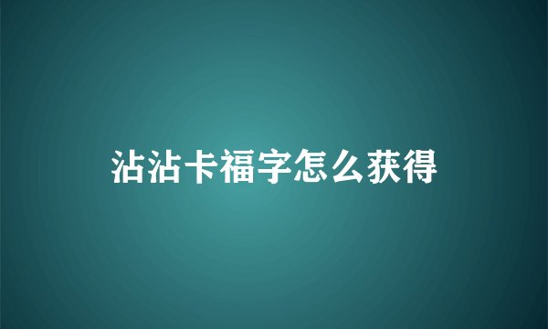 沾沾卡福字怎么获得