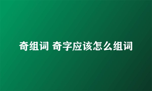 奇组词 奇字应该怎么组词