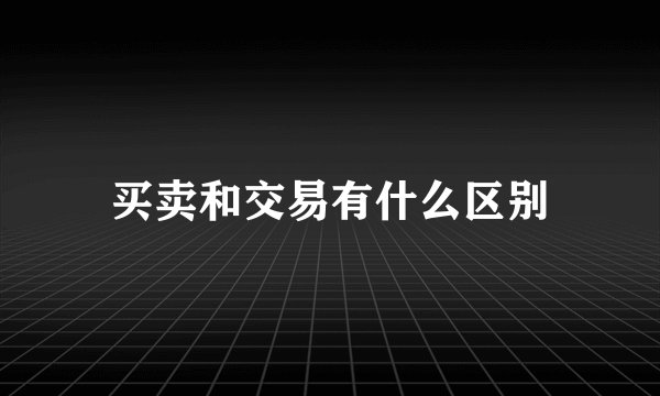 买卖和交易有什么区别