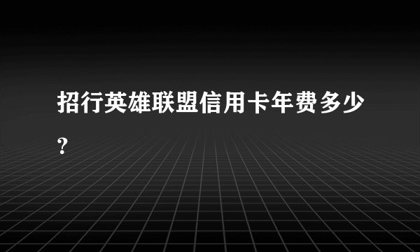 招行英雄联盟信用卡年费多少？