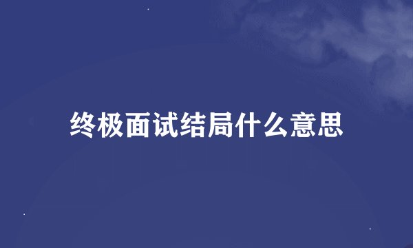 终极面试结局什么意思