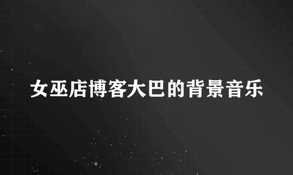 女巫店博客大巴的背景音乐