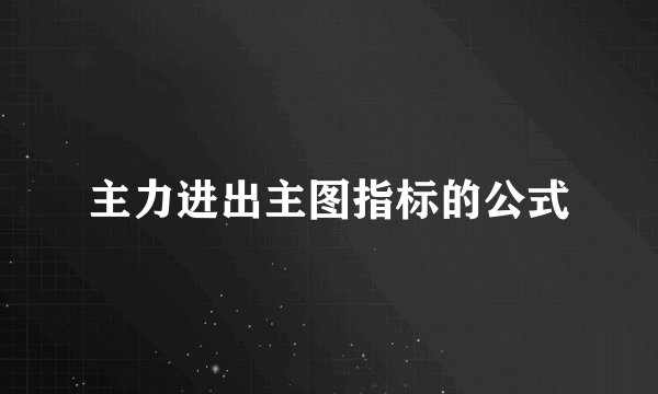 主力进出主图指标的公式