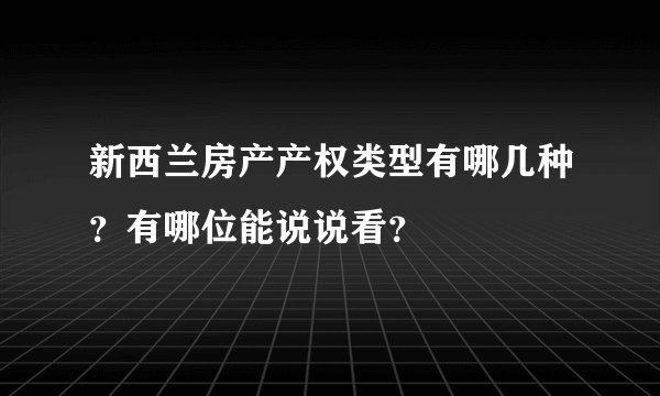 新西兰房产产权类型有哪几种？有哪位能说说看？