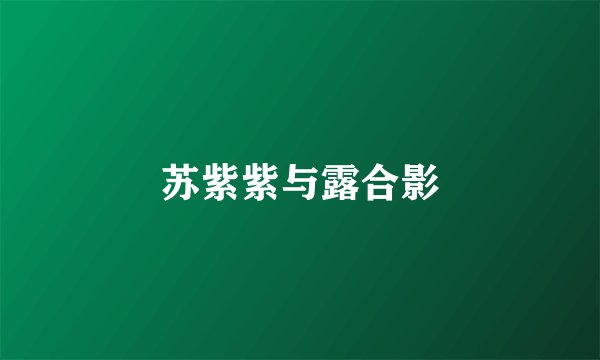 苏紫紫与露合影