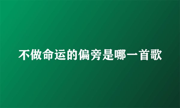 不做命运的偏旁是哪一首歌