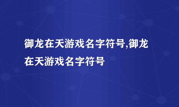 御龙在天游戏名字符号,御龙在天游戏名字符号